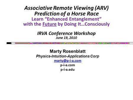 Associative Remote Viewing (ARV) Prediction of a Horse Race Learn “Enhanced Entanglement” with the Future by Doing It…Consciously IRVA Conference Workshop.