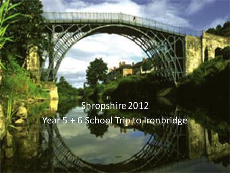 Shropshire 2012 Year 5 + 6 School Trip to Ironbridge.