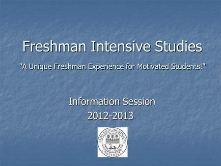 Freshman Intensive Studies A Unique Freshman Experience for Motivated Students! Information Session Information Session2012-2013.