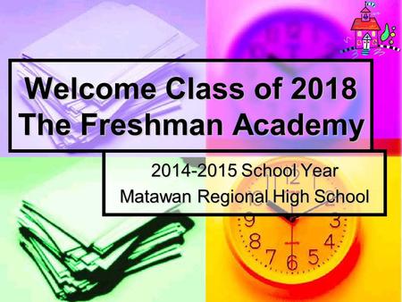 Welcome Class of 2018 The Freshman Academy 2014-2015 School Year Matawan Regional High School.