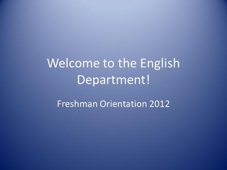 Welcome to the English Department! Freshman Orientation 2012.