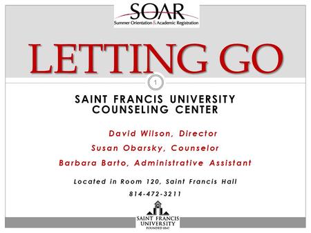 SAINT FRANCIS UNIVERSITY COUNSELING CENTER David Wilson, Director Susan Obarsky, Counselor Barbara Barto, Administrative Assistant Located in Room 120,