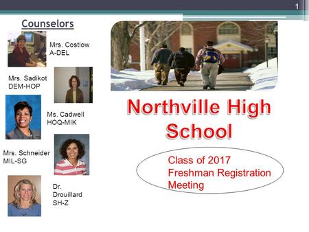 Counselors 1 Mrs. Costlow A-DEL Mrs. Sadikot DEM-HOP Ms. Cadwell HOQ-MIK Mrs. Schneider MIL-SG Dr. Drouillard SH-Z Class of 2017 Freshman Registration.