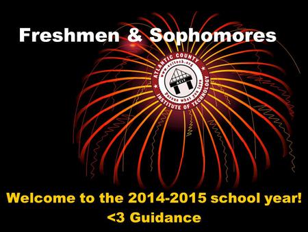 Freshmen & Sophomores Welcome to the 2014-2015 school year! 