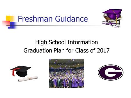 Freshman Guidance High School Information Graduation Plan for Class of 2017.