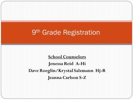 School Counselors Jenessa Reid A-Hi Dave Roeglin/Krystal Salzmann Hj-R Jeanna Carlson S-Z 9 th Grade Registration.