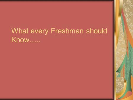What every Freshman should Know…... In groups of 4 (not 3 or 5 or 6) Begin by talking about each persons first day experience at Northwest as a 9 th grader….