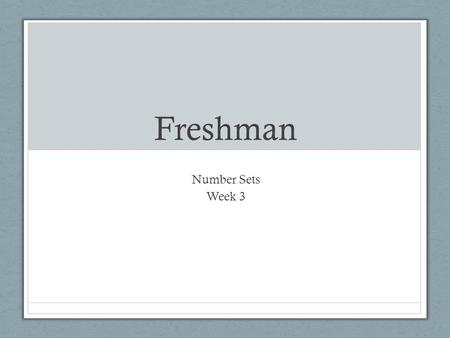 Freshman Number Sets Week 3. Review Irrational Numbers Numbers that cannot be written as a fraction Rational Numbers Numbers that can be written as a.