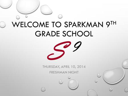 S 9 S 9 WELCOME TO SPARKMAN 9 TH GRADE SCHOOL THURSDAY, APRIL 10, 2014 FRESHMAN NIGHT.