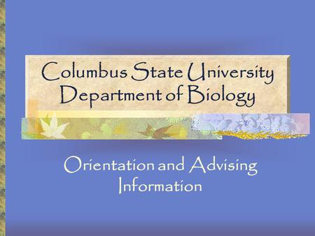 Columbus State University Department of Biology Orientation and Advising Information.