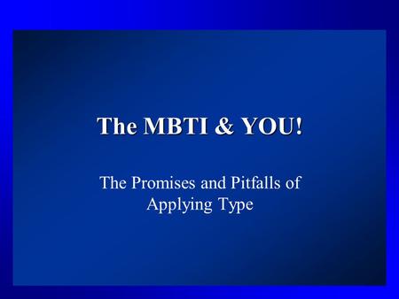 The MBTI & YOU! The Promises and Pitfalls of Applying Type.