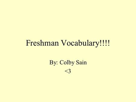 Freshman Vocabulary!!!! By: Colby Sain 