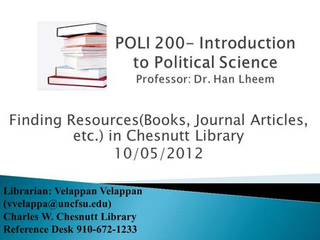 Finding Resources(Books, Journal Articles, etc.) in Chesnutt Library 10/05/2012 Librarian: Velappan Velappan Charles W. Chesnutt.