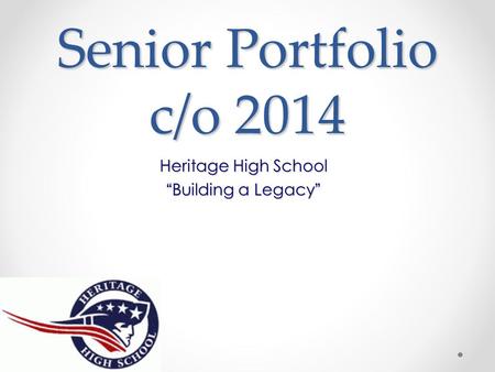 Senior Portfolio c/o 2014 Heritage High School “Building a Legacy”
