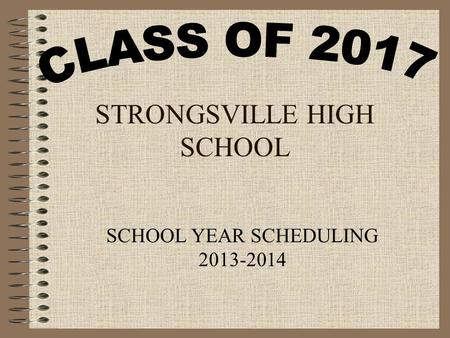 STRONGSVILLE HIGH SCHOOL SCHOOL YEAR SCHEDULING 2013-2014.