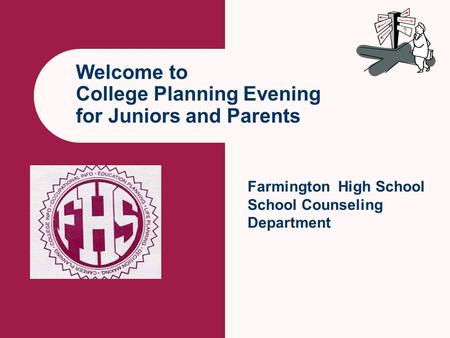 Welcome to College Planning Evening for Juniors and Parents Farmington High School School Counseling Department.