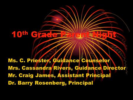10 th Grade Parent Night Ms. C. Priester, Guidance Counselor Mrs. Cassandra Rivers, Guidance Director Mr. Craig James, Assistant Principal Dr. Barry Rosenberg,