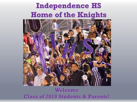 Independence HS Home of the Knights Welcome Class of 2019 Students & Parents!