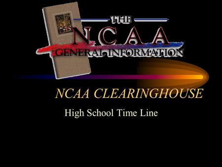 NCAA CLEARINGHOUSE High School Time Line. What is the Initial-Eligibility Clearinghouse The clearinghouse certifies whether a prospective student-athlete.