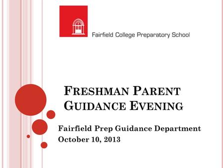 F RESHMAN P ARENT G UIDANCE E VENING Fairfield Prep Guidance Department October 10, 2013.
