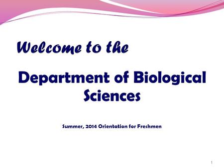 Department of Biological Sciences Summer, 2014 Orientation for Freshmen 1.