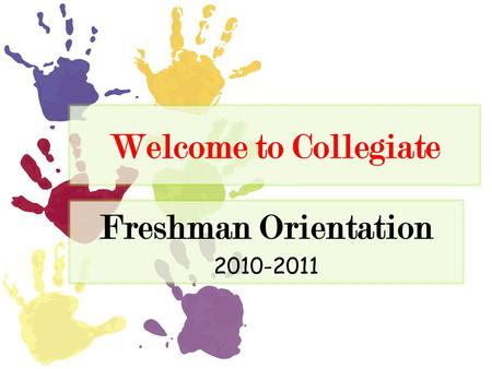 Welcome to Collegiate Freshman Orientation 2010-2011.