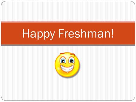 Happy Freshman!. Best Year Ever!!! Organize Study Edline Help Time management Get Involved Friendship.