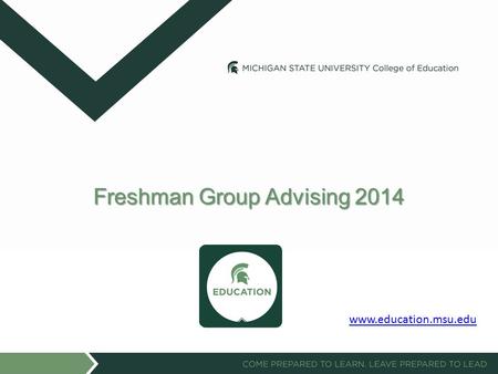 Freshman Group Advising 2014 www.education.msu.edu.