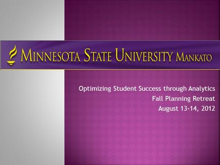 Optimizing Student Success through Analytics Fall Planning Retreat August 13-14, 2012.
