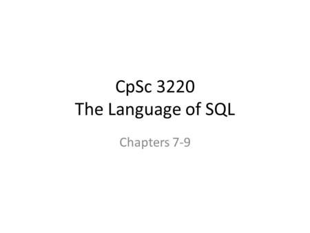 CpSc 3220 The Language of SQL Chapters 7-9. The WHERE Clause Determines which rows of table are to be selected.