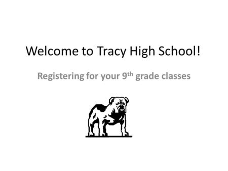 Welcome to Tracy High School! Registering for your 9 th grade classes.