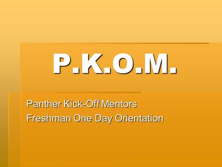 P.K.O.M. Panther Kick-Off Mentors Freshman One Day Orientation.