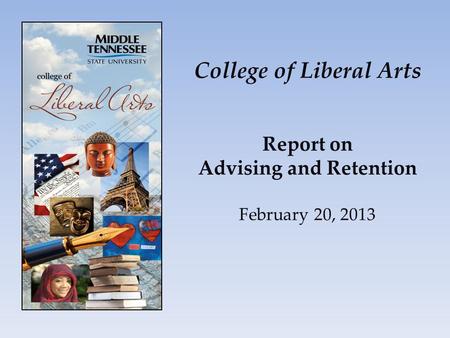 College of Liberal Arts Report on Advising and Retention February 20, 2013.