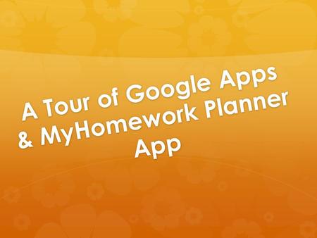 A Tour of Google Apps & MyHomework Planner App. The Overview ***Everything in the transparent box is part of Google.