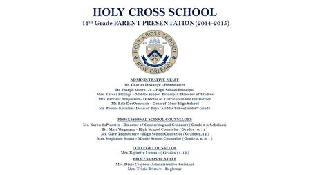 HOLY CROSS SCHOOL 11 th Grade PARENT PRESENTATION (2014-2015) ADMINISTRATIVE STAFF Mr. Charles DiGange – Headmaster Dr. Joseph Murry, Jr. – High School.