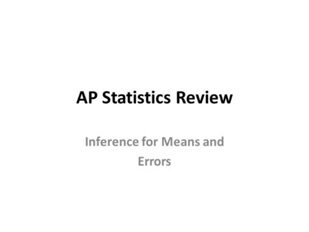 AP Statistics Review Inference for Means and Errors.