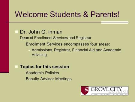 Welcome Students & Parents! Dr. John G. Inman Dean of Enrollment Services and Registrar Enrollment Services encompasses four areas: Admissions, Registrar,