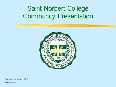 Saint Norbert College Community Presentation Stephanie R. Wernig, Ph.D. February, 2002.