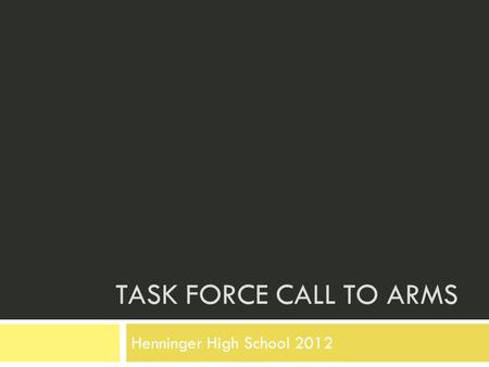 TASK FORCE CALL TO ARMS Henninger High School 2012.
