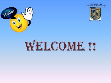WELCOME !! NEW YORK CITY COLLEGE OF TECHNOLOGY Office of Financial Aid.