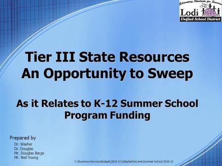 Tier III State Resources An Opportunity to Sweep As it Relates to K-12 Summer School Program Funding Prepared by Dr. Washer Dr. Douglas Mr. Douglas Barge.
