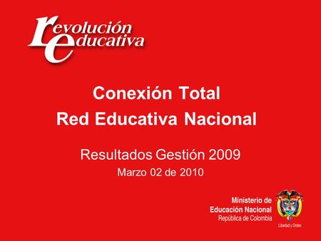 Conexión Total Red Educativa Nacional Resultados Gestión 2009 Marzo 02 de 2010.