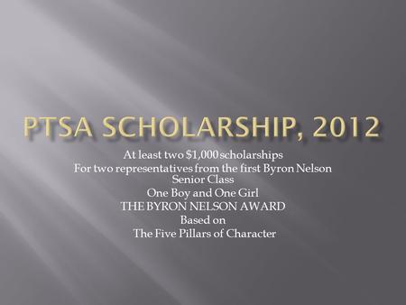At least two $1,000 scholarships For two representatives from the first Byron Nelson Senior Class One Boy and One Girl THE BYRON NELSON AWARD Based on.