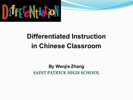 Differentiated Instruction in Chinese Classroom By Wenjie Zhang SAINT PATRICK HIGH SCHOOL.