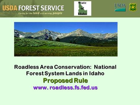 Roadless Area Conservation: National Forest System Lands in Idaho Proposed Rule www. roadless.fs.fed.us State of Idaho.