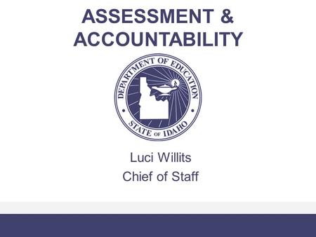 ASSESSMENT & ACCOUNTABILITY Luci Willits Chief of Staff.