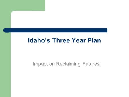 Idaho’s Three Year Plan Impact on Reclaiming Futures.