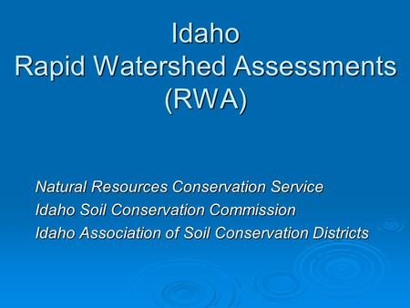 Idaho Rapid Watershed Assessments (RWA) Natural Resources Conservation Service Idaho Soil Conservation Commission Idaho Association of Soil Conservation.
