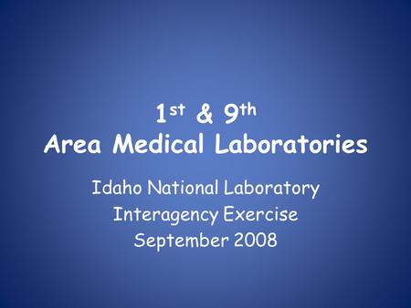 1 st & 9 th Area Medical Laboratories Idaho National Laboratory Interagency Exercise September 2008.
