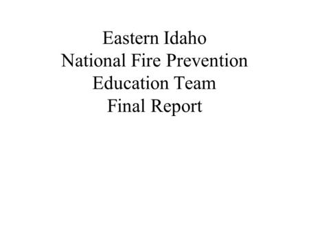 Eastern Idaho National Fire Prevention Education Team Final Report.